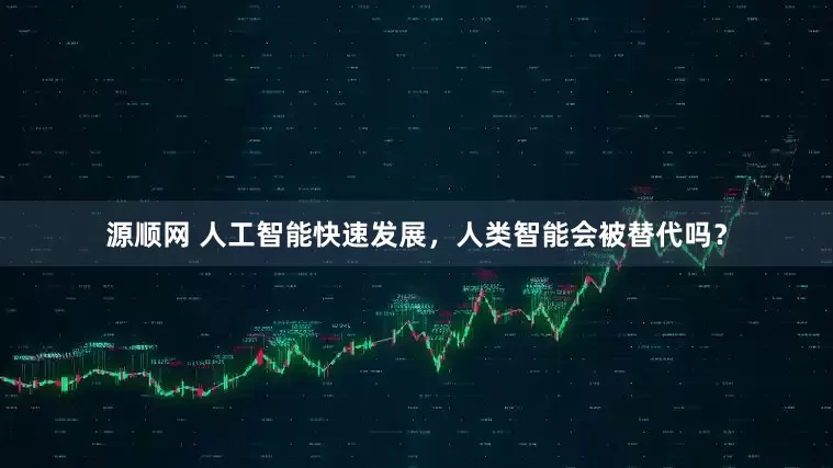 源顺网 人工智能快速发展，人类智能会被替代吗？
